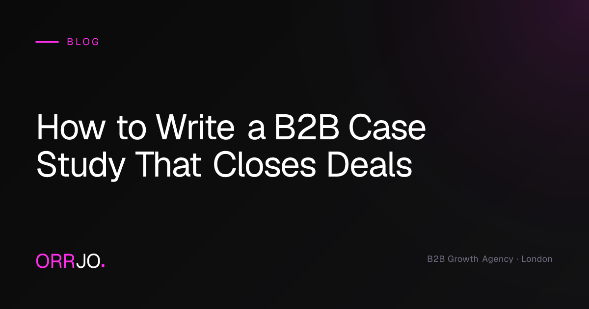 How to Write a B2B Case Study That Closes Deals | ORRJO